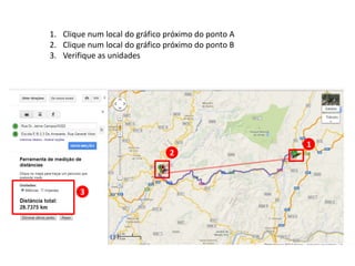 1
2
3
1. Clique num local do gráfico próximo do ponto A
2. Clique num local do gráfico próximo do ponto B
3. Verifique as unidades
 