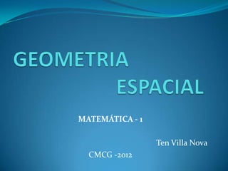MATEMÁTICA - 1

                 Ten Villa Nova
  CMCG -2012
 