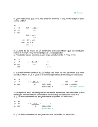 11 Alumnos
d) ¿Qué nota tienes que sacar para entrar en Medicina si solo pueden entrar en dicha
carrera un 5%?
x=
μ= 6.3 0...