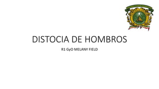 DISTOCIA DE HOMBROS
R1 GyO MELANY FIELD
 