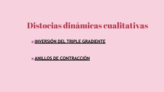 ⦿INVERSIÓN DEL TRIPLE GRADIENTE
⦿ANILLOS DE CONTRACCIÓN
Distocias dinámicas cualitativas
 