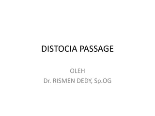 DISTOCIA PASSAGE
OLEH
Dr. RISMEN DEDY, Sp.OG
 
