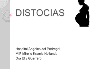 DISTOCIAS


Hospital Ángeles del Pedregal
MIP Mirelle Kramis Hollands
Dra Elly Guerrero
 