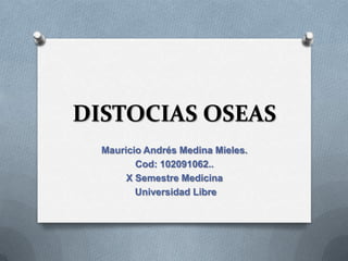DISTOCIAS OSEAS
Mauricio Andrés Medina Mieles.
Cod: 102091062..
X Semestre Medicina
Universidad Libre
 
