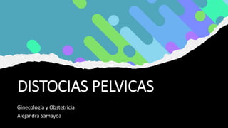 DISTOCIAS PELVICAS
Ginecología y Obstetricia
Alejandra Samayoa
 