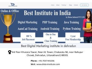3rd floor Khurana Tower, Near A1 Tower, Chakarata Rd, near Ballupur
Chowk, Dehradun, Uttarakhand 248001
Phone : +91-7037441036
Visit : www.distoninstitute.com
 