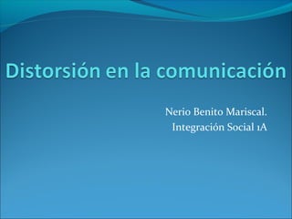 Nerio Benito Mariscal.
 Integración Social 1A
 