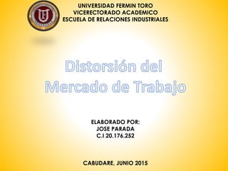 UNIVERSIDAD FERMIN TORO
VICERECTORADO ACADEMICO
ESCUELA DE RELACIONES INDUSTRIALES
ELABORADO POR:
JOSE PARADA
C.I 20.176.252
CABUDARE, JUNIO 2015
 