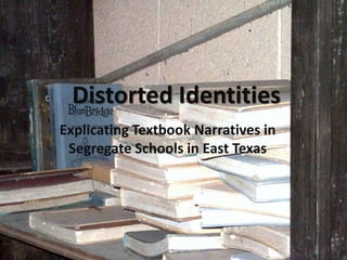 Distorted Identities Explicating Textbook Narratives in Segregate Schools in East Texas 