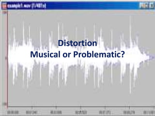Distortion
Musical or Problematic?
 