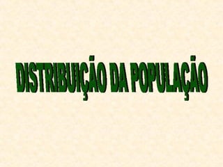 DISTRIBUIÇÃO DA POPULAÇÃO 