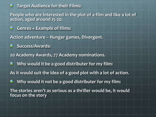 Target Audience for their Films:
People who are interested in the plot of a film and like a lot of
action, aged around 15-...