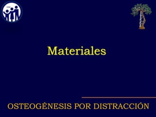 OSTEOGÉNESIS POR DISTRACCIÓN
Materiales
 