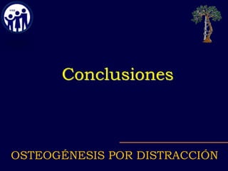 OSTEOGÉNESIS POR DISTRACCIÓN
Conclusiones
 
