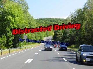 Distracted Driving By: Samuel Hesketh-Tutton 