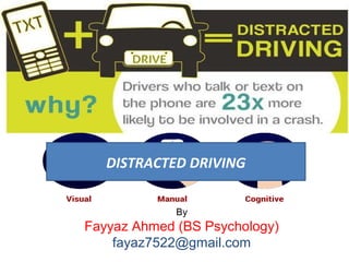 By
Fayyaz Ahmed (BS Psychology)
fayaz7522@gmail.com
DISTRACTED DRIVING
 