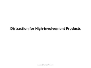 Distraction for High-involvement Products Adapted from AdPrin.com 