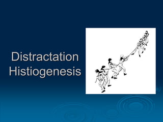Distractation
Histiogenesis
 