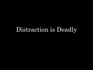 Distraction is Deadly
 