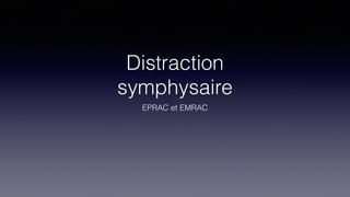 Distraction
symphysaire
EPRAC et EMRAC
 