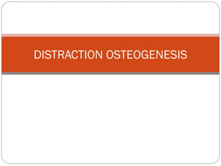 DISTRACTION OSTEOGENESIS
 