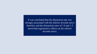It was concluded that the distraction rate was
strongly associated with the inferior alveolar nerve
function, and the distraction rates of 1.0 and 1.5
mm/d had regenerative effects on the inferior
alveolar nerve.
 