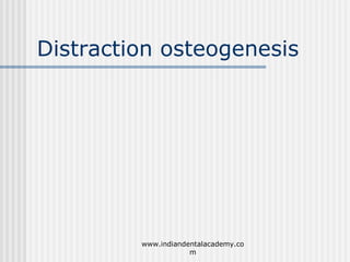 Distraction osteogenesis
www.indiandentalacademy.co
m
 