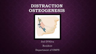 DISTRACTION
OSTEOGENESIS
Joel D’Silva
Resident
Department of OMFS
 