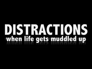 DISTRACTIONS
when life gets muddled up
 