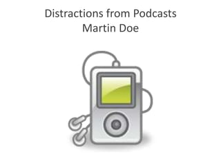 Distractions from PodcastsMartin Doe 