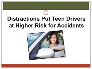 Distractions Put Teen Drivers
at Higher Risk for Accidents
 