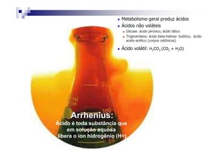 Arrhenius:
Ácido é toda substância que
     em solução aquosa
 libera o íon hidrogênio (H+)
 