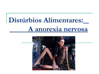 Distúrbios Alimentares:   A anorexia nervosa   