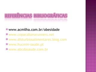www.acmilha.com.br/obesidade www.copacabanarunners.net www.disturbiosalimentares.blog.com www.hucmin-saude.pt www.abcdasaude.com.br 