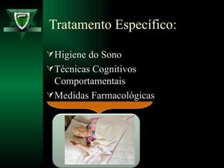 Tratamento Específico: Higiene do Sono Técnicas Cognitivos Comportamentais Medidas Farmacológicas 