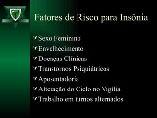 Fatores de Risco para Insônia Sexo Feminino Envelhecimento Doenças Clínicas Transtornos Psiquiátricos Aposentadoria Alteração do Ciclo no Vigília Trabalho em turnos alternados 