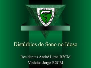 Distúrbios do Sono no Idoso Residentes André Lima R2CM Vinícius Jorge R2CM 