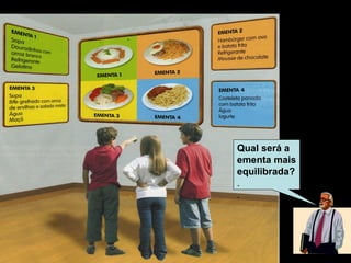 Qual será a
ementa mais
equilibrada?
.
.
 