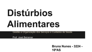 Distúrbios
Alimentares
Bruna Nunes - 3224 -
10ºAS
Gestão e Organização dos Serviços e Cuidados de Saúde
Prof. José Beiramar
 