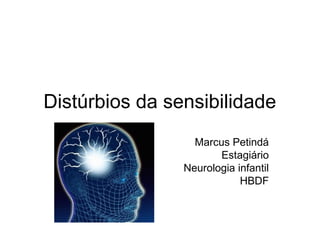 Distúrbios da sensibilidade 
Marcus Petindá 
Estagiário 
Neurologia infantil 
HBDF 
 