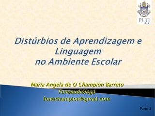 Maria Angela de O Champion Barreto Fonoaudióloga [email_address] Parte 1 