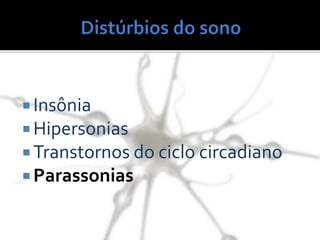  Insônia
 Hipersonias
 Transtornos do ciclo circadiano
 Parassonias
 