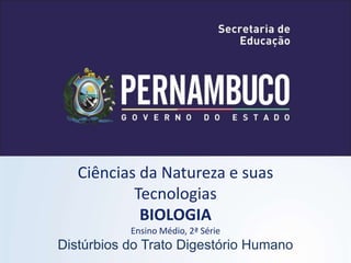 Ciências da Natureza e suas
Tecnologias
BIOLOGIA
Ensino Médio, 2ª Série
Distúrbios do Trato Digestório Humano
 