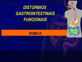 DISTÚRBIOS  GASTROINTESTINAIS FUNCIONAIS ROMA III 