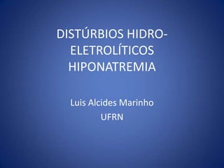 DISTÚRBIOS HIDRO-ELETROLÍTICOSHIPONATREMIA Luis Alcides Marinho UFRN 