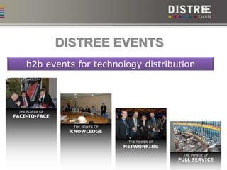 DISTREE EVENTS b2b events for technology distribution THE POWER OFFACE-TO-FACE THE POWER OFKNOWLEDGE THE POWER OFNETWORKING THE POWER OFFULL SERVICE 
