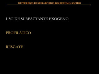DISTÚRBIOS RESPIRATÓRIOS DO RECÉM-NASCIDO USO DE SURFACTANTE EXÓGENO: PROFILÁTICO RESGATE 