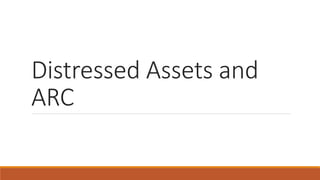 Distressed Assets and
ARC
 