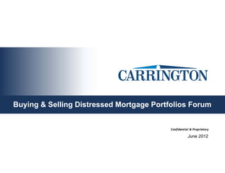 Buying & Selling Distressed Mortgage Portfolios Forum


                                          Confidential & Proprietary

                                                     June 2012
 