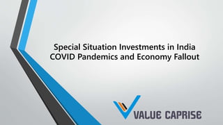Special Situation Investments in India
COVID Pandemics and Economy Fallout
 